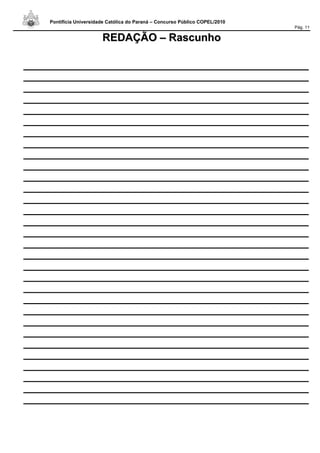 Pontifícia Universidade Católica do Paraná – Concurso Público COPEL/2010
Pág. 11
RREEDDAAÇÇÃÃOO –– RRaassccuunnhhoo
_____________________________________________________
_____________________________________________________
_____________________________________________________
_____________________________________________________
_____________________________________________________
_____________________________________________________
_____________________________________________________
_____________________________________________________
_____________________________________________________
_____________________________________________________
_____________________________________________________
_____________________________________________________
_____________________________________________________
_____________________________________________________
_____________________________________________________
_____________________________________________________
_____________________________________________________
_____________________________________________________
_____________________________________________________
_____________________________________________________
_____________________________________________________
_____________________________________________________
_____________________________________________________
_____________________________________________________
_____________________________________________________
_____________________________________________________
_____________________________________________________
_____________________________________________________
_____________________________________________________
_____________________________________________________
_____________________________________________________
 