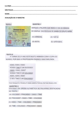E.E.PROF..........................................................................................................................................................
SÃO PAULO.................................................................................................................................................
NOME.............................................................................................................................................................
AVALIAÇÃO DO 1º BIMESTRE
 