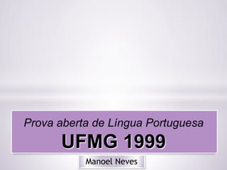 Prova aberta de Língua Portuguesa
UFMG 1999
Manoel Neves
 