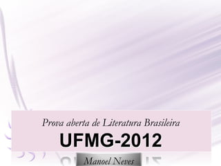 Prova aberta de Literatura Brasileira
    UFMG-2012
           Manoel Neves
 