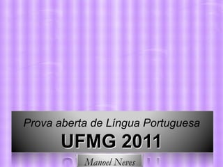 Prova aberta de Língua Portuguesa
      UFMG 2011
           Manoel Neves
 