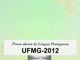 Prova aberta de Língua Portuguesa
     UFMG-2012
          Manoel Neves
 
