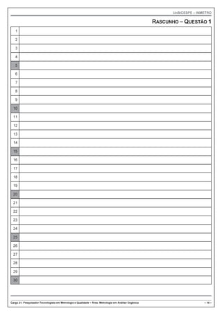 UnB/CESPE – INMETRO
Cargo 21: Pesquisador-Tecnologista em Metrologia e Qualidade – Área: Metrologia em Análise Orgânica – 18 –
RASCUNHO – QUESTÃO 1
1
2
3
4
5
6
7
8
9
10
11
12
13
14
15
16
17
18
19
20
21
22
23
24
25
26
27
28
29
30
 