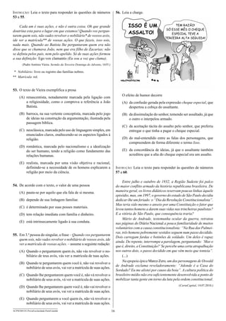 56.	 Leia a charge.

Instrução: Leia o texto para responder às questões de números
53 a 55.
Cada um é suas ações, e não é outra coisa. Oh que grande
doutrina esta para o lugar em que estamos! Quando vos perguntarem quem sois, não vades revolver o nobiliário* de vossos avós,
ide ver a matrícula** de vossas ações. O que fazeis, isso sois,
nada mais. Quando ao Batista lhe perguntaram quem era não
disse que se chamava João, nem que era filho de Zacarias; não
se definiu pelos pais, nem pelo apelido. Só de suas ações formou
a sua definição: Ego vox clamantis (Eu sou a voz que clama).
(Padre Antônio Vieira. Sermão da Terceira Dominga do Advento, 1655.)

	 *	 Nobiliário: livro ou registro das famílias nobres.
*
	 *	 Matrícula: rol.

53.	 O texto de Vieira exemplifica a prosa
O efeito de humor decorre

(A)	 renascentista, notadamente marcada pela ligação com
a religiosidade, como o comprova a referência a João
Batista.

(A)	 da confusão gerada pela expressão cheque especial, que
despertou a cobiça do assaltante.

(B)	 barroca, na sua vertente conceptista, marcada pelo jogo
de ideias na construção da argumentação, ilustrada pela
passagem bíblica.

(B)	 da dissimulação do senhor, temendo ser assaltado, já que
o outro o interpelou armado.
(C)	 da aceitação tácita do assalto pelo senhor, que preferiu
entregar o que tinha a pagar o cheque especial.

(C)	 neoclássica, marcada pelo uso de linguagem simples, em
enunciados claros, enaltecendo-se os aspectos ligados à
religião.

(D)	 do mal-entendido entre as falas dos personagens, que
compreendem de forma diferente o termo Isso.

(D)	 romântica, marcada pelo nacionalismo e a idealização
do ser humano, tendo a religião como fundamento das
relações humanas.

(E)	 da concordância de ideias, já que o assaltante também
acreditou que a alta do cheque especial era um assalto.

(E)	 realista, marcada por uma visão objetiva e racional,
definindo-se a necessidade de os homens explicarem a
religião por meio da ciência.

Instrução: Leia o texto para responder às questões de números
57 a 60.
Entre julho e outubro de 1932, a Região Sudeste foi palco
do maior conflito armado da história republicana brasileira. De
maneira geral, os livros didáticos reservam poucas linhas àquele
episódio, mas, em 1997, o governo do estado de São Paulo decidiu
dedicar-lhe um feriado: o “Dia da Revolução Constitucionalista”.
Mas teria sido mesmo o anseio por uma Constituição o fator que
levou tantos homens a darem suas vidas nas trincheiras paulistas?
E a vitória de São Paulo, que consequência traria?
Mário de Andrade, testemunha ocular da guerra, retratou
nas páginas do Diário Nacional a pouca familiaridade de muitos
voluntários com a causa constitucionalista: “Na Rua das Palmeiras, três homens pobremente vestidos seguem num passo decidido.
Dois carregam fardas e botinões de soldado. Um deles é rapaz
ainda. De repente, interrompe a parolagem, perguntando: ‘Mas o
que é, direito, a Constituição?’ Se percebe uma certa atrapalhação
nos outros dois, o passo decidido em que vêm meio que tonteia”.
(...)
Na epopeia épica Marco Zero, um dos personagens de Oswald
de Andrade exclama reveladoramente: “Adonde é a Casa do
Sordado? Eu me alistei por causo da boia”. A cultura política do
brasileiro médio não era suficientemente desenvolvida a ponto de
mobilizar tanta gente em torno da luta pela ordem constitucional.

54.	 De acordo com o texto, o valor de uma pessoa
(A)	 pauta-se por aquilo que ela fala de si mesma.
(B)	 depende de sua linhagem familiar.
(C)	 é determinado por suas posses materiais.
(D)	 tem relação imediata com família e dinheiro.
(E)	 está intrinsecamente ligado à sua conduta.
55.	 Em 3.ª pessoa do singular, a frase – Quando vos perguntarem
quem sois, não vades revolver o nobiliário de vossos avós, ide
ver a matrícula de vossas ações. – assume a seguinte redação:
(A)	 Quando o perguntarem quem és, não vás revolver o nobiliário de teus avós, vás ver a matrícula de tuas ações.
(B)	 Quando te perguntarem quem você é, não vai revolver o
nobiliário de seus avós, vai ver a matrícula de suas ações.
(C)	 Quando lhe perguntarem quem você é, não vá revolver o
nobiliário de seus avós, vá ver a matrícula de suas ações.

(CartaCapital, 14.07.2010.)

(D)	 Quando lhe perguntarem quem você é, não vai revolver o
nobiliário de seus avós, vai ver a matrícula de suas ações.
(E)	 Quando perguntarem a você quem és, não vá revolver o
nobiliário de seus avós, vai ver a matrícula de suas ações.
ACPM1001/01-ProvaEscolaridade-ParteI-manhã

16

 