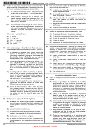 10 ALEPB-Assistente Legislativo-D04
43. Analise as seguintes assertivas sobre as Sessões Itine-
rantes realizadas pela Assembleia Legislativa do Estado
da Paraíba em local diverso da sede da Assembleia:
I. As sessões itinerantes durarão o tempo necessário
à conclusão do seu objetivo, a juízo do Presidente.
II. Será admitida a realização de, no máximo, uma
sessão itinerante, a cada dois meses, em dias e ho-
rários prefixados, mediante deliberação da maioria
absoluta dos Deputados.
III. O requerimento para realização de sessão itineran-
te pela Assembleia Legislativa deverá ser subscrito
pela maioria simples dos Deputados, no mínimo, e
indicará o município, bem como a pauta de dis-
cussão.
Está correto o que se afirma em
(A) I, apenas.
(B) I, II e III.
(C) II e III, apenas.
(D) I e III, apenas.
(E) II, apenas.
_________________________________________________________
44. Sobre a Interpretação e Observância do Regimento, espe-
cificamente em relação às questões de ordem, é certo que
(A) o Deputado, em qualquer caso, poderá recorrer da
decisão da Presidência para o Plenário, em regra
com efeito suspensivo, ouvindo-se a Comissão de
Constituição, Justiça e Redação, que terá o prazo
máximo de cinco dias úteis para se pronunciar.
(B) no momento de votação, ou quando se discutir e vo-
tar a redação final, a palavra para formular questão
de ordem só poderá ser concedida uma vez ao Re-
lator e três vezes a outros Deputados, dentre eles o
Autor da proposição principal ou acessória em vota-
ção.
(C) se o Deputado não indicar, inicialmente, as disposi-
ções em que se assenta a questão de ordem, enun-
ciando-as, o Presidente não permitirá a sua perma-
nência na tribuna e determinará a exclusão, da ata,
das palavras por ele pronunciadas.
(D) nenhum Deputado poderá exceder o prazo de cin-
co minutos para formular questão de ordem, nem
falar sobre a mesma mais de uma vez.
(E) depois de falar somente o Autor e outro Deputado
que contra-argumente, a questão de ordem será re-
solvida pelo Presidente da sessão, sendo lícito ao
Deputado opor-se à decisão ou criticá-la na mes-
ma sessão em que for proferida pelo prazo de
dez minutos.
_________________________________________________________
45. Destinam-se os projetos de decreto legislativo
(A) a regular, com eficácia de lei ordinária, matérias da
competência privativa da Assembleia Legislativa, de
caráter político, processual, legislativo ou adminis-
trativo.
(B) a regular matéria constitucional.
(C) a regular as matérias de competência do Poder Le-
gislativo, com a sanção do Governador do Estado.
(D) à utilização de competência delegada.
(E) a regular as matérias de exclusiva competência do
Poder Legislativo, sem a sanção do Governador do
Estado.
46. São requerimentos sujeitos à deliberação do Plenário,
dentre outros, os que solicitem
(A) reabertura de discussão de projeto encerrada em
sessão legislativa anterior.
(B) prorrogação de prazo para a apresentação de pa-
recer por qualquer Comissão.
(C) retirada, pelo Autor, de proposição com parecer con-
trário, sem parecer, ou apenas com parecer de
admissibilidade.
(D) leitura de qualquer matéria sujeita ao conhecimento
do Plenário.
(E) observância de disposição regimental.
_________________________________________________________
47. Poderá ser requerida a “urgência urgentíssima” para
(A) Proposta de Emenda à Constituição Estadual.
(B) Proposta de reajuste salarial a servidores públicos.
(C) Projeto de alteração do Regimento Interno.
(D) Projeto de código.
(E) Julgamento de Contas do Governador do Estado.
_________________________________________________________
48. O Presidente da Assembleia Legislativa da Paraíba, após
receber o requerimento para instauração de comissão par-
lamentar de inquérito com o quorum mínimo necessário,
poderá indeferir o pedido por despacho fundamentado, de-
volvendo-o ao autor e, neste caso, contra essa decisão
(A) caberá recurso para a Mesa Diretora no prazo de
cinco dias.
(B) caberá recurso para a Mesa Diretora no prazo de
dez dias.
(C) caberá recurso para o plenário no prazo de dez dias,
ouvida a Comissão de Constituição, Justiça e Redação.
(D) caberá recurso para o plenário no prazo de cinco dias,
ouvida a Comissão de Constituição, Justiça e Redação.
(E) não caberá recurso.
_________________________________________________________
Constituição do Estado da Paraíba
49. Sobre os direitos e garantias fundamentais, é INCORRETO
afirmar:
(A) Incide na penalidade de destituição de mandato
administrativo, de cargo ou função de direção, em
órgão da administração direta ou indireta, o agente
público que, dentro de sessenta (60) dias do re-
querimento do interessado, deixar, injustificadamen-
te, de sanar omissão inviabilizadora do exercício de
direito constitucional.
(B) Obriga-se a autoridade competente a especificar
área ou áreas de fácil acesso, abertas ao povo, a
serem utilizadas para reuniões, nos termos consti-
tucionais, sem prejuízo da ordem pública.
(C) Independe do pagamento de taxa ou de emolumento
ou de garantia de instância, o exercício do direito de
petição ou representação, ou a obtenção de certidão
para a defesa de direito ou esclarecimento de si-
tuação de interesse pessoal.
(D) Ninguém será discriminado ou, de qualquer forma,
prejudicado pelo fato de litigar com órgão estadual,
no âmbito administrativo ou judicial.
(E) Todas as empresas públicas ou de economia mista
controladas pelo Estado terão um Conselho de Ser-
vidores, eleito pelos seus servidores, com a fina-
lidade de participar da elaboração dos planos e me-
tas da empresa e de fiscalizar a sua execução.
Caderno de Prova ’D04’, Tipo 001
www.pciconcursos.com.br
 