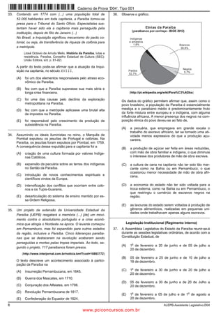 8 ALEPB-Assistente Legislativo-D04
33. Contando em 1774 com (...) uma população total de
52.000 habitantes em toda capitania, a Paraíba tornou-se
presa para o Tribunal do Santo Ofício. Especialistas sus-
tentam haver sido ela a capitania mais perseguida pela
instituição, depois do Rio de Janeiro (...)
No Brasil, a Inquisição significou mecanismo do pacto co-
lonial, ou seja, de transferência de riqueza de colônia para
a metrópole.
(José Octávio de Arruda Mello. História da Paraíba, lutas e
resistência. Paraíba, Conselho Estadual de Cultura (SEC):
União Editora, s/d. p. 81-82)
A partir do texto pode-se afirmar que a atuação da Inqui-
sição na capitania, no século XVIII,
(A) foi um dos elementos responsáveis pelo atraso eco-
nômico da Paraíba.
(B) fez com que a Paraíba superasse sua mais séria e
longa crise financeira.
(C) foi uma das causas pelo declínio da exploração
metropolitana na Paraíba.
(D) fez com que a metrópole aplicasse uma brutal alta
de impostos na Paraíba.
(E) foi responsável pelo crescimento da produção de
subsistência na Paraíba.
_________________________________________________________
34. Assumindo os ideais iluministas no reino, o Marquês de
Pombal expulsou os jesuítas de Portugal e colônias. Na
Paraíba, os jesuítas foram expulsos por Pombal, em 1759.
A consequência dessa expulsão para a capitania foi a
(A) criação de uma cultura formada por valores Indíge-
nas Católicos.
(B) expansão da pecuária sobre as terras dos indígenas
no Sertão da Paraíba.
(C) introdução de novos conhecimentos espirituais e
científicos vindos da Europa.
(D) intensificação dos conflitos que ocorriam entre colo-
nos e os Tupis-Guaranis.
(E) desarticulação do sistema de ensino mantido por es-
sa Ordem Religiosa.
_________________________________________________________
35. Um projeto de extensão da Universidade Estadual da
Paraíba (UEPB) resgatará a memória (...) [de] um movi-
mento contra o absolutismo português e a crise econô-
mica que atingia o Nordeste na época. O levante começou
em Pernambuco, mas foi expandido para outros estados
da região, inclusive a Paraíba. Cinco lideranças paraiba-
nas que se destacaram na revolução acabaram sendo
perseguidas e mortas pelas tropas imperiais. Ao todo, se-
gundo o projeto, 117 paraibanos foram presos.
(http://www.interjornal.com.br/noticia.kmf?cod=18893772)
O texto descreve um acontecimento associado à partici-
pação da Paraíba na
(A) Insurreição Pernambucana, em 1645.
(B) Guerra dos Mascates, em 1710.
(C) Conjuração dos Alfaiates, em 1798.
(D) Revolução Pernambucana de 1817.
(E) Confederação do Equador de 1824.
36. Observe o gráfico.
Pardos
52,7%
Indígenas
e amarelos
1,8%
Negros
5,7%
Brancos
39,8%
Etnias da Paraíba
(paraibanos por cor/raça - IBGE 2012)
(http://pt.wikipedia.org/wiki/Para%C3%ADba)
Os dados do gráfico permitem afirmar que, assim como o
povo brasileiro, a população da Paraíba é essencialmente
mestiça e o paraibano médio é predominantemente fruto
da forte mistura entre europeu e o indígena, com alguma
influência africana. A menor presença dos negros na com-
posição étnica do povo deveu-se ao fato de,
(A) a pecuária, que empregava em grande escala o
trabalho do escravo africano, ter se tornado uma ati-
vidade menos expressiva do que a produção açu-
careira.
(B) a produção de açúcar ser feita em áreas reduzidas,
com mão de obra familiar e indígena, o que diminuia
o interesse dos produtores de mão de obra escrava.
(C) a cultura de cana na capitania não ter sido tão mar-
cante como na Bahia ou em Pernambuco, o que
ocasionou menor necessidade de mão de obra afri-
cana.
(D) a economia do estado não ter sido voltada para a
troca externa, como na Bahia ou em Pernambuco, o
que restringiu o comércio de escravos negros na
região.
(E) as lavouras do estado serem voltadas à produção de
gêneros alimentícios, realizadas em pequenas uni-
dades onde trabalhavam apenas alguns escravos.
_________________________________________________________
Legislação Institucional (Regimento Interno)
37. A Assembleia Legislativa do Estado da Paraíba reunir-se-á
durante as sessões legislativas ordinárias, de acordo com a
Constituição Estadual, de
(A) 1
o
de fevereiro a 20 de junho e de 05 de julho a
20 de dezembro.
(B) 05 de fevereiro a 25 de junho e de 10 de julho a
18 de dezembro.
(C) 1
o
de fevereiro a 30 de junho e de 20 de julho a
20 de dezembro.
(D) 05 de fevereiro a 30 de junho e de 20 de Julho a
20 de dezembro.
(E) 1
o
de fevereiro a 05 de julho e de 1
o
de agosto a
20 de dezembro.
Caderno de Prova ’D04’, Tipo 001
www.pciconcursos.com.br
 