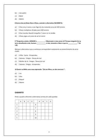 3
b) ( ) Jerusalém
c) ( ) Betel
d) ( ) Belém
8 Acerca dos profetas Elias e Eliseu, assinale a alternativa INCORRETA:
a) ( ...