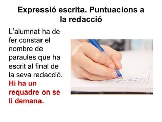 Expressió escrita. Puntuacions a
la redacció
L’alumnat ha de
fer constar el
nombre de
paraules que ha
escrit al final de
la seva redacció.
Hi ha un
requadre on se
li demana.
 