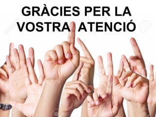 GRÀCIES PER LA
VOSTRA ATENCIÓ
 