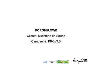 BORGHI/LOWE
Cliente: Ministério da Saúde
Campanha: PROVAB
 