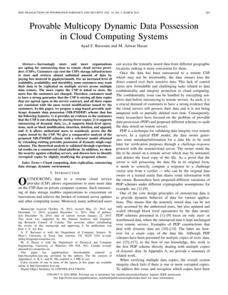 IEEE TRANSACTIONS ON INFORMATION FORENSICS AND SECURITY, VOL. 10, NO. 3, MARCH 2015 485
Provable Multicopy Dynamic Data Possession
in Cloud Computing Systems
Ayad F. Barsoum and M. Anwar Hasan
Abstract—Increasingly more and more organizations
are opting for outsourcing data to remote cloud service provi-
ders (CSPs). Customers can rent the CSPs storage infrastructure
to store and retrieve almost unlimited amount of data by
paying fees metered in gigabyte/month. For an increased level of
scalability, availability, and durability, some customers may want
their data to be replicated on multiple servers across multiple
data centers. The more copies the CSP is asked to store, the
more fees the customers are charged. Therefore, customers need
to have a strong guarantee that the CSP is storing all data copies
that are agreed upon in the service contract, and all these copies
are consistent with the most recent modiﬁcations issued by the
customers. In this paper, we propose a map-based provable mul-
ticopy dynamic data possession (MB-PMDDP) scheme that has
the following features: 1) it provides an evidence to the customers
that the CSP is not cheating by storing fewer copies; 2) it supports
outsourcing of dynamic data, i.e., it supports block-level opera-
tions, such as block modiﬁcation, insertion, deletion, and append;
and 3) it allows authorized users to seamlessly access the ﬁle
copies stored by the CSP. We give a comparative analysis of the
proposed MB-PMDDP scheme with a reference model obtained
by extending existing provable possession of dynamic single-copy
schemes. The theoretical analysis is validated through experimen-
tal results on a commercial cloud platform. In addition, we show
the security against colluding servers, and discuss how to identify
corrupted copies by slightly modifying the proposed scheme.
Index Terms—Cloud computing, data replication, outsourcing
data storage, dynamic environment.
I. INTRODUCTION
OUTSOURCING data to a remote cloud service
provider (CSP) allows organizations to store more data
on the CSP than on private computer systems. Such outsourc-
ing of data storage enables organizations to concentrate on
innovations and relieves the burden of constant server updates
and other computing issues. Moreover, many authorized users
Manuscript received October 18, 2013; revised May 22, 2014 and
December 11, 2014; accepted December 11, 2014. Date of publica-
tion December 18, 2014; date of current version January 22, 2015.
This work was supported by the Natural Sciences and Engineer-
ing Research Council of Canada. The associate editor coordinating
the review of this manuscript and approving it for publication was
Prof. C.-C. Jay Kuo.
A. F. Barsoum is with the Department of Computer Science, St.
Mary’s University at Texas, San Antonio, TX 78228 USA (e-mail:
afekry@engmail.uwaterloo.ca).
M. A. Hasan is with the Department of Electrical and Computer
Engineering, University of Waterloo, ON N2L 3G1, Canada (e-mail:
ahasan@ece.uwaterloo.ca).
This paper has supplementary downloadable material at
http://ieeexplore.ieee.org, provided by the authors. The ﬁle consists of
Appendices A, B, C, and D. The material is 1 MB in size.
Color versions of one or more of the ﬁgures in this paper are available
online at http://ieeexplore.ieee.org.
Digital Object Identiﬁer 10.1109/TIFS.2014.2384391
can access the remotely stored data from different geographic
locations making it more convenient for them.
Once the data has been outsourced to a remote CSP
which may not be trustworthy, the data owners lose the
direct control over their sensitive data. This lack of control
raises new formidable and challenging tasks related to data
conﬁdentiality and integrity protection in cloud computing.
The conﬁdentiality issue can be handled by encrypting sen-
sitive data before outsourcing to remote servers. As such, it is
a crucial demand of customers to have a strong evidence that
the cloud servers still possess their data and it is not being
tampered with or partially deleted over time. Consequently,
many researchers have focused on the problem of provable
data possession (PDP) and proposed different schemes to audit
the data stored on remote servers.
PDP is a technique for validating data integrity over remote
servers. In a typical PDP model, the data owner gener-
ates some metadata/information for a data ﬁle to be used
later for veriﬁcation purposes through a challenge-response
protocol with the remote/cloud server. The owner sends the
ﬁle to be stored on a remote server which may be untrusted,
and deletes the local copy of the ﬁle. As a proof that the
server is still possessing the data ﬁle in its original form,
it needs to correctly compute a response to a challenge
vector sent from a veriﬁer — who can be the original data
owner or a trusted entity that shares some information with
the owner. Researchers have proposed different variations of
PDP schemes under different cryptographic assumptions; for
example, see [1]–[9].
One of the core design principles of outsourcing data is
to provide dynamic behavior of data for various applica-
tions. This means that the remotely stored data can be not
only accessed by the authorized users, but also updated and
scaled (through block level operations) by the data owner.
PDP schemes presented in [1]–[9] focus on only static or
warehoused data, where the outsourced data is kept unchanged
over remote servers. Examples of PDP constructions that
deal with dynamic data are [10]–[14]. The latter are how-
ever for a single copy of the data ﬁle. Although PDP
schemes have been presented for multiple copies of static data,
see [15]–[17], to the best of our knowledge, this work is
the ﬁrst PDP scheme directly dealing with multiple copies
of dynamic data. In Appendix A, we provide a summary of
related work.
When verifying multiple data copies, the overall system
integrity check fails if there is one or more corrupted copies.
To address this issue and recognize which copies have been
1556-6013 © 2014 IEEE. Personal use is permitted, but republication/redistribution requires IEEE permission.
See http://www.ieee.org/publications_standards/publications/rights/index.html for more information.
 