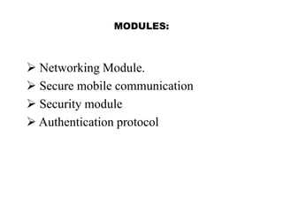 MODULES:
 Networking Module.
 Secure mobile communication
 Security module
 Authentication protocol
 