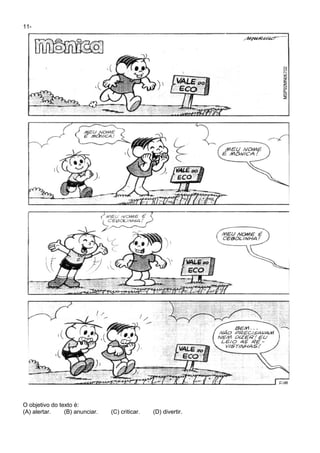 11-




O objetivo do texto é:
(A) alertar.    (B) anunciar.   (C) criticar.   (D) divertir.
 