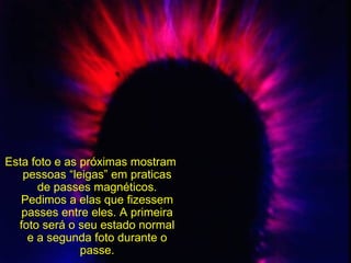 Esta foto e as próximas mostram pessoas “leigas” em praticas de passes magnéticos. Pedimos a elas que fizessem passes entre eles. A primeira foto será o seu estado normal e a segunda foto durante o passe. 