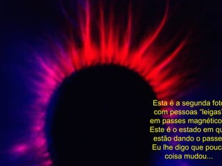 Esta é a segunda foto com pessoas “leigas” em passes magnéticos. Este é o estado em que estão dando o passe. Eu lhe digo que pouca coisa mudou... 