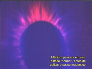 Médium passista em seu estado “normal”, antes de aplicar o passe magnético. 