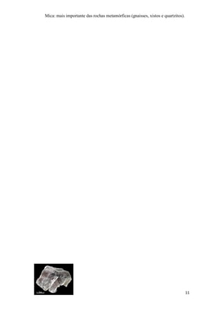 11
Mica: mais importante das rochas metamórficas (gnaisses, xistos e quartzitos).
 