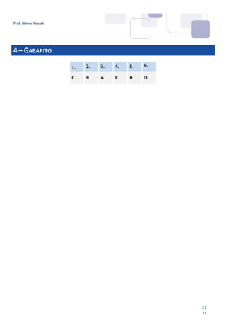 Prof. Gilmar Possati
11
11
4 – GABARITO
1. 2. 3. 4. 5. 6.
C B A C B D
 