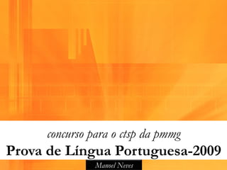 concurso para o ctsp da pmmg
Prova de Língua Portuguesa-2009
               Manoel Neves
 