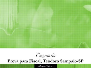 Cesgranrio
Prova para Fiscal, Teodoro Sampaio-SP
              Manoel Neves
 