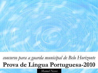 concurso para a guarda municipal de Belo Horizonte
Prova de Língua Portuguesa-2010
                    Manoel Neves
 