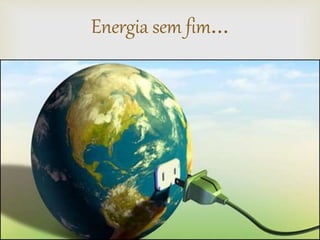 
Energia sem fim...
 