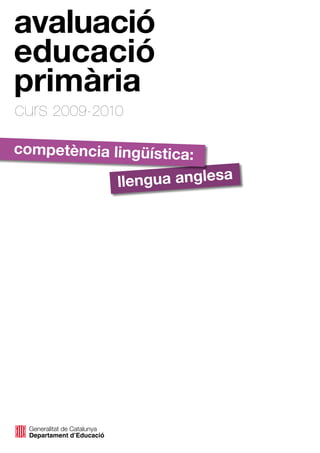 avaluació
educació
primària
curs 2009-2010
competència lingüística:

             llengua anglesa
 