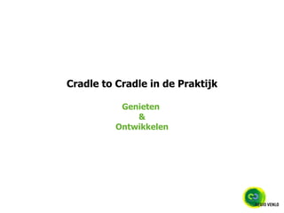 Cradle to Cradle in de Praktijk Genieten  & Ontwikkelen 