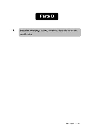 Parte B


13.   Desenha, no espaço abaixo, uma circunferência com 8 cm
      de diâmetro.




                                                 PA • Página 19 / 31
 