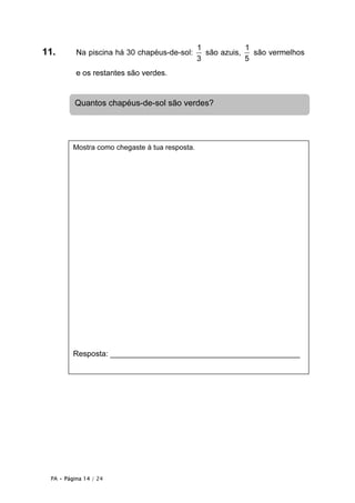 1            1
11.       Na piscina há 30 chapéus-de-sol:        são azuis,   são vermelhos
                                                3            5
          e os restantes são verdes.


         Quantos chapéus-de-sol são verdes?




         Mostra como chegaste à tua resposta.




         Resposta: ____________________________________________




 PA • Página 14 / 24
 