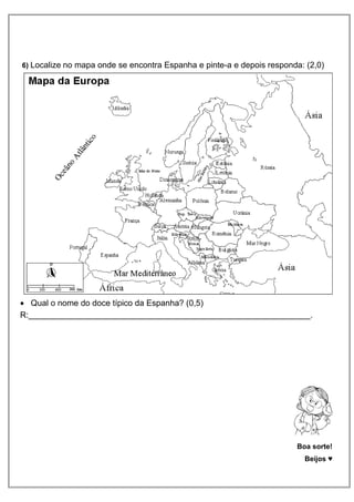 6) Localize no mapa onde se encontra Espanha e pinte-a e depois responda: (2,0)
· Qual o nome do doce típico da Espanha? (0,5)
R:_____________________________________________________________.
Boa sorte!
Beijos ♥