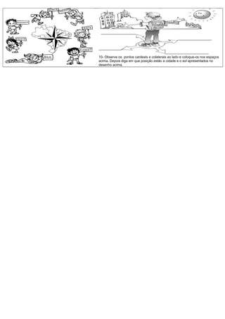 10- Observe os pontos cardeais e colaterais ao lado e coloque-os nos espaços
acima. Depois diga em que posição estão a cidade e o sol apresentados no
desenho acima.
 