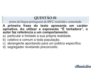QUESTÃO 01 
prova da língua portuguesa da IBFC resolvida e comentada 
 