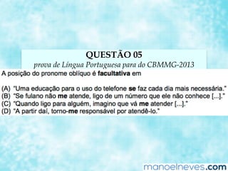 QUESTÃO 05
prova de Língua Portuguesa para do CBMMG-2013
 