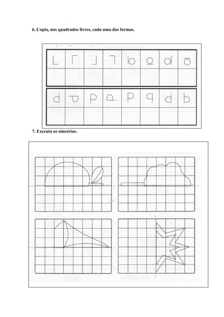 6. Copia, nos quadrados livres, cada uma das formas.




7. Executa as simetrias.
 