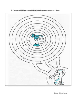 8. Percorre o labirinto, com o lápis, ajudando o gato a encontrar a dona.




                                                                 Fonte: Helena Serra
 