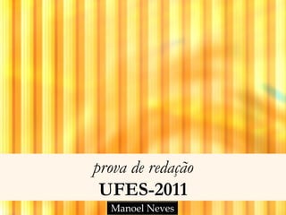 prova de redação
 UFES-2011
  Manoel Neves
 