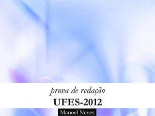 prova de redação
UFES-2012
Manoel Neves

 
