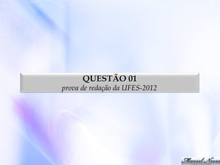 QUESTÃO 01

prova de redação da UFES-2012

 