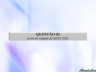 QUESTÃO 02

prova de redação da UFES-2012

 