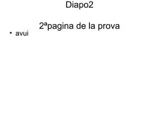 Diapo2

         2ªpagina de la prova
• avui
 
