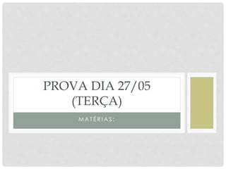 M A T É R I A S :
PROVA DIA 27/05
(TERÇA)
 