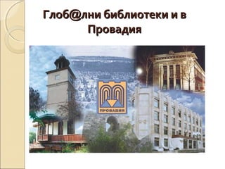 Глоб@лни библиотеки и в
Провадия

 