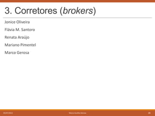 3. Corretores (brokers)
Jonice Oliveira
Flávia M. Santoro
Renata Araújo
Mariano Pimentel
Marco Gerosa

05/07/2013

Marco Aurélio Gerosa

28

 