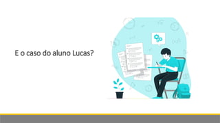 E o caso do aluno Lucas?
 