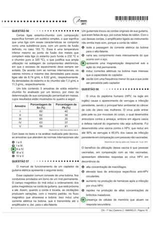 *AMAR75sab16*

QUESTÃO 48                                                                             QUESTÃO 50
                                                                                           Um dos problemas dos combustíveis que contêm
    Os personagenV GD ¿JXUD HVWmR UHSUHVHQWDQGR XPD
                                                                                       carbono é que sua queima produz dióxido de carbono.
situação hipotética de cadeia alimentar.
                                                                                       Portanto, uma característica importante, ao se escolher
                                                                                       um combustível, é analisar seu calor de combustão
                                                                                       (¨+cº), GH¿QLGR FRPR D HQHUJLD OLEHUDGD QD TXHLPD
                                                                                       completa de um mol de combustível no estado padrão.
                                                                                       O quadro seguinte relaciona algumas substâncias que
                                                                                       contêm carbono e seu ¨+cº.

                                                                                           Substância            Fórmula                  ¨+cº (kJ/mol)
                                                                                            benzeno               C6H6 (l)                     3 268
                                                                                             etanol             C2H5OH (l)                     1 368
                                                                                             glicose           C6H12O6 (s)                     2 808
                                                                                            metano                CH4 (g)                       890
                             Disponível em: http://www.cienciasgaspar.blogspot.com.          octano               C8H18 (l)                    5 471
Suponha que, em cena anterior à apresentada, o homem                                                    ATKINS, P. Princípios de Química. Bookman, 2007 (adaptado).

tenha se alimentado de frutas e grãos que conseguiu                                    Neste contexto, qual dos combustíveis, quando queimado
                                                                                       completamente, libera mais dióxido de carbono no
coletar. Na hipótese de, nas próximas cenas, o tigre ser
                                                                                       ambiente pela mesma quantidade de energia produzida?
bem-sucedido e, posteriormente, servir de alimento aos
                                                                                       A   Benzeno.
abutres, tigre e abutres ocuparão, respectivamente, os
                                                                                       B   Metano.
QtYHLV WUy¿FRV GH                                                                      C   Glicose.
A   produtor e consumidor primário.                                                    D   Octano.
B   consumidor primário e consumidor secundário.                                       E   Etanol.
C   consumidor secundário e consumidor terciário.                                      QUESTÃO 51
D   consumidor terciário e produtor.
                                                                                            Para evitar o desmatamento da Mata Atlântica nos
E   consumidor secundário e consumidor primário.
                                                                                       arredores da cidade de Amargosa, no Recôncavo da
QUESTÃO 49                                                                             %DKLD R ,EDPD WHP DWXDGR QR VHQWLGR GH ¿VFDOL]DU HQWUH
                                                                                       outras, as pequenas propriedades rurais que dependem
    A produção de soro antiofídico é feita por meio da
                                                                                       da lenha proveniente das matas para a produção da
extração da peçonha de serpentes que, após tratamento,                                 farinha de mandioca, produto típico da região. Com isso,
é introduzida em um cavalo. Em seguida são feitas                                      pequenos produtores procuram alternativas como o gás
sangrias para avaliar a concentração de anticorpos                                     de cozinha, o que encarece a farinha.
produzidos pelo cavalo. Quando essa concentração
                                                                                       Uma alternativa viável, em curto prazo, para os
DWLQJH R YDORU GHVHMDGR p UHDOL]DGD D VDQJULD ¿QDO SDUD
                                                                                       produtores de farinha em Amargosa, que não cause
obtenção do soro. As hemácias são devolvidas ao animal,
                                                                                       danos à Mata Atlântica nem encareça o produto é a
SRU PHLR GH XPD WpFQLFD GHQRPLQDGD SODVPDIHUHVH D ¿P
                                                                                       A construção, nas pequenas propriedades, de grandes
de reduzir os efeitos colaterais provocados pela sangria.
                                                                                         fornos elétricos para torrar a mandioca.
        Disponível em: http://www.infobibos.com. Acesso em: 28 abr. 2010 (adaptado).
                                                                                       B plantação, em suas propriedades, de árvores para
$ SODVPDIHUHVH p LPSRUWDQWH SRLV VH R DQLPDO ¿FDU FRP                                  serem utilizadas na produção de lenha.
uma baixa quantidade de hemácias, poderá apresentar                                    C permissão, por parte do Ibama, da exploração da
                                                                                         Mata Atlântica apenas pelos pequenos produtores.
A   febre alta e constante.
                                                                                       D construção de biodigestores, para a produção de
B   redução de imunidade.
                                                                                         gás combustível a partir de resíduos orgânicos da
C   aumento da pressão arterial.                                                         região.
D   quadro de leucemia profunda.                                                       E coleta de carvão de regiões mais distantes, onde
E   problemas no transporte de oxigênio.                                                 H[LVWH PHQRU LQWHQVLGDGH GH ¿Vcalização do Ibama.
                                                                                                        CN - 1º dia | Caderno 2 - AMARELO - Página 16
 