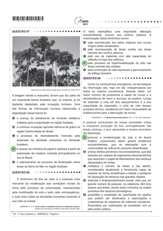 *AMAR75sab2*

QUESTÃO 04




                                                                TEIXEIRA, W. et al. Decifrando a Terra. São Paulo: Nacional, 2009 (adaptado).

2 JUi¿FR UHODFLRQD GLYHUVDV YDULiYHLV DR SURFHVVR GH IRUPDomR GH VRORV $ LQWHUSUHWDomR GRV GDGRV PRVWUD TXH D
água é um dos importantes fatores de pedogênese, pois nas áreas
A de clima temperado ocorrem alta pluviosidade e grande profundidade de solos.
B tropicais ocorre menor pluviosidade, o que se relaciona com a menor profundidade das rochas inalteradas.
C de latitudes em torno de 30° ocorrem as maiores profundidades de solo, visto que há maior umidade.
D tropicais a profundidade do solo é menor, o que evidencia menor intemperismo químico da água sobre as rochas.
E de menor latitude ocorrem as maiores precipitações, assim como a maior profundidade dos solos.
QUESTÃO 05
    O Centro-Oeste apresentou-se como extremamente receptivo aos novos fenômenos da urbanização, já que era
SUDWLFDPHQWH YLUJHP QmR SRVVXLQGR LQIUDHVWUXWXUD GH PRQWD QHP RXWURV LQYHVWLPHQWRV ¿[RV YLQGRV GR SDVVDGR
Pôde, assim, receber uma infraestrutura nova, totalmente a serviço de uma economia moderna.
                                                                  SANTOS, M. A Urbanização Brasileira. São Paulo: EdUSP, 2005 (adaptado).

O texto trata da ocupação de uma parcela do território brasileiro. O processo econômico diretamente associado a
essa ocupação foi o avanço da
A industrialização voltada para o setor de base.
B economia da borracha no sul da Amazônia.
C fronteira agropecuária que degradou parte do cerrado.
D exploração mineral na Chapada dos Guimarães.
E extrativismo na região pantaneira.
QUESTÃO 06
    A Floresta Amazônica, com toda a sua imensidão, não vai estar aí para sempre. Foi preciso alcançar toda essa
taxa de desmatamento de quase 20 mil quilômetros quadrados ao ano, na última década do século XX, para que uma
pequena parcela de brasileiros se desse conta de que o maior patrimônio natural do país está sendo torrado.
                                                                      AB’SABER, A. Amazônia: do discurso à práxis. São Paulo: EdUSP, 1996.

Um processo econômico que tem contribuído na atualidade para acelerar o problema ambiental descrito é:
A Expansão do Projeto Grande Carajás, com incentivos à chegada de novas empresas mineradoras.
B Difusão do cultivo da soja com a implantação de monoculturas mecanizadas.
C Construção da rodovia Transamazônica, com o objetivo de interligar a região Norte ao restante do país.
D ULDomR GH iUHDV H[WUDWLYLVWDV GR OiWH[ GDV VHULQJXHLUDV SDUD RV FKDPDGRV SRYRV GD ÀRUHVWD
E Ampliação do polo industrial da Zona Franca de Manaus, visando atrair empresas nacionais e estrangeiras.
                                                                                CH - 1º dia | Caderno 2 - AMARELO - Página 2
 
