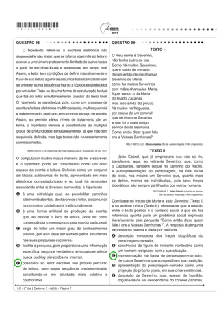 *AZUL25dom3*

QUESTÃO 94
                               War
Until the philosophy which holds one race superior         :DU LQ WKH HDVW ZDU LQ WKH ZHVW
And another inferior                                       :DU XS QRUWK ZDU GRZQ VRXWK
,V ¿QDOO DQG SHUPDQHQWO GLVFUHGLWHG DQG DEDQGRQHG       :DU     ZDU      5XPRUV RI ZDU
(YHUZKHUH LV ZDU     0H VD ZDU                          $QG XQWLO WKDW GD WKH $IULFDQ FRQWLQHQW ZLOO QRW NQRZ SHDFH
                                                           :H $IULFDQV ZLOO ¿JKW       ZH ¿QG LW QHFHVVDU
That until there is no longer                              $QG ZH NQRZ ZH VKDOO ZLQ
First class and second class citizens of any nation,       $V ZH DUH FRQ¿GHQW LQ WKH YLFWRU
8QWLO WKH FRORU RI D PDQ¶V VNLQ                            […]
,V RI QR PRUH VLJQL¿FDQFH WKDQ WKH FRORU RI KLV HHV         MARLEY, B. Disponível em: http://www.sing365.com. Acesso em: 30 jun. 2011 (fragmento).
Me say war.
[…]

And until the ignoble and unhappy regimes
that hold our brothers in Angola, in Mozambique,
South Africa, sub-human bondage have been toppled,
8WWHUO GHVWURHG
:HOO HYHUZKHUH LV ZDU     0H VD ZDU
Bob Marley foi um artista popular e atraiu muLWRV ImV FRP VXDV FDQo}HV LHQWH GH VXD LQÀXrQFLD VRFLDO QD P~VLFD
War, o cantor se utiliza de sua arte para alertar sobre

A   a inércia do continente africano diante das injustiças sociais.
B   D SHUVLVWrQFLD GD JXHUUD HQTXDQWR KRXYHU GLIHUHQoDV UDFLDLV H VRFLDLV
C   as acentuadas diferenças culturais entre os países africanos.
D   DV GLVFUHSkQFLDV VRFLDLV HQWUH PRoDPELFDQRV H DQJRODQRV FRPR FDXVD GH FRQÀLWRV
E   a fragilidade das diferenças raciais e sociaiV FRPR MXVWL¿FDWLYDV SDUD R LQtFLo de uma guerra.
QUESTÃO 95




                                                                                     'LVSRQtYHO HP KWWSZZZJDU¿HOGFRP $FHVVR HP  MXO 


$ WLUD GH¿QLGD FRPR XP VHJPHQWR GH KLVWyULD HP TXDGULQKRV SRGH WUDQVPLWLU XPD mensagem com efeito de humor.
$ SUHVHQoD GHVVH HIHLWR QR GLiORJR HQWUH -RQ H *DU¿HOG DFRQWHFH SRUTXH
A -RQ SHQVD TXH VXD H[QDPRUDGD p PDOXFD H TXH *DU¿HOG QmR VDELD GLVVR
B -RGHOO p D ~QLFD QDPRUDGD PDOXFD TXH -RQ WHYH H *DU¿HOG DFKD LVVR HVWUDQKR
C *DU¿HOG WHP FHUWH]D GH TXH D H[QDPRUDGD GH -RQ p VHQVDWD R PDOXFR p R DPLJR
D *DU¿HOG FRQKHFH DV H[QDPRUDGDV GH -RQ H FRQVLGHUD PDLV GH XPD FRPR PDOXFD
E -RQ FDUDFWHUL]D D H[QDPRUDGD FRPR PDOXFD H QmR HQWHQGH D FDUD GH *DU¿HOG

LC - 2º dia | Caderno 7 - AZUL - Página 3
 