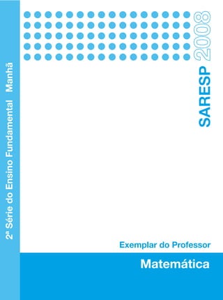 2ª Série do Ensino Fundamental Manhã




Matemática
             Exemplar do Professor
                                                           SARESP           2008
 