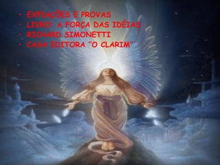 EXPIAÇÕES E PROVAS LIVRO: A FORÇA DAS IDÉIAS  RICHARD SIMONETTI CASA EDITORA “O CLARIM” 